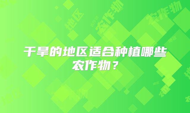干旱的地区适合种植哪些农作物？