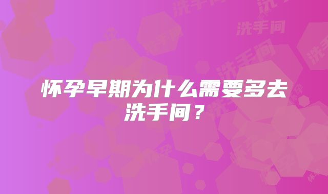怀孕早期为什么需要多去洗手间？