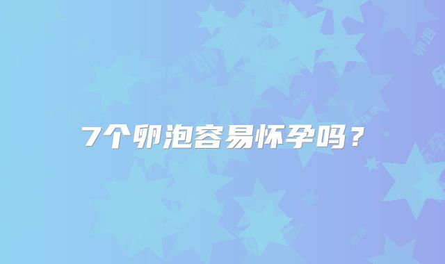 7个卵泡容易怀孕吗?