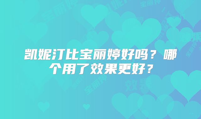 凯妮汀比宝丽婷好吗？哪个用了效果更好？