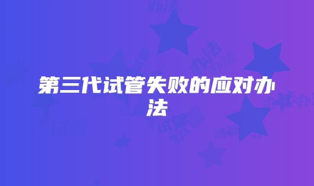第三代试管失败的应对办法
