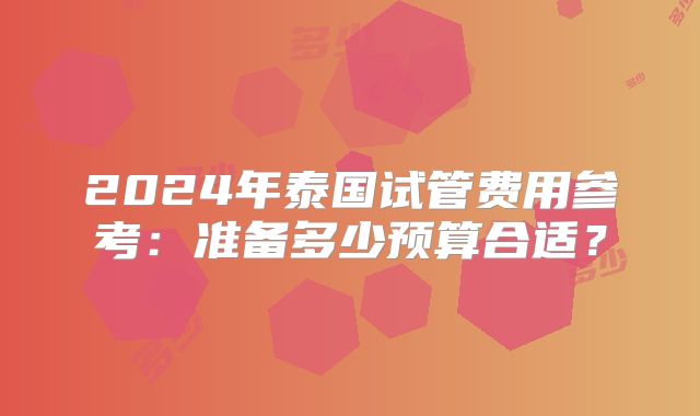 2024年泰国试管费用参考:准备多少预算合适?