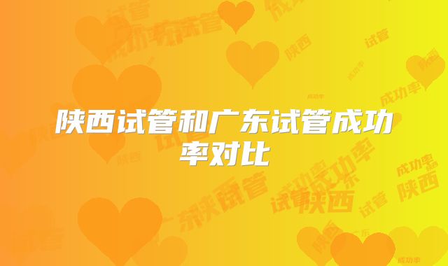 陕西试管和广东试管成功率对比