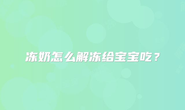 冻奶怎么解冻给宝宝吃？