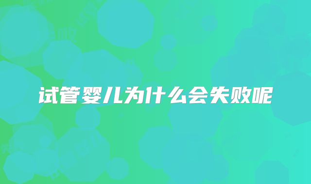 试管婴儿为什么会失败呢