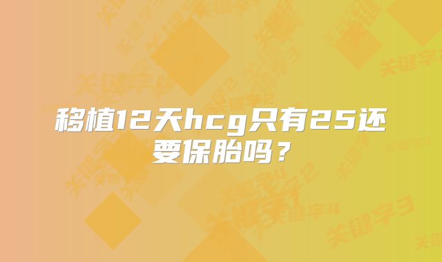 移植12天hcg只有25还要保胎吗？