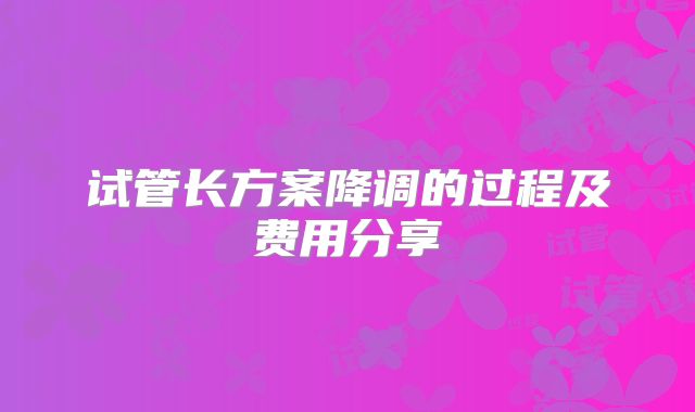 试管长方案降调的过程及费用分享