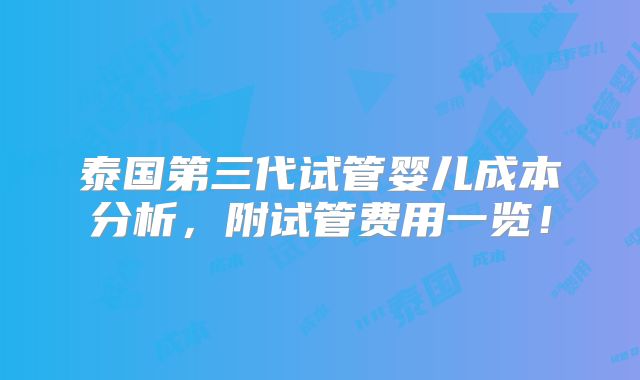 泰国第三代试管婴儿成本分析，附试管费用一览！