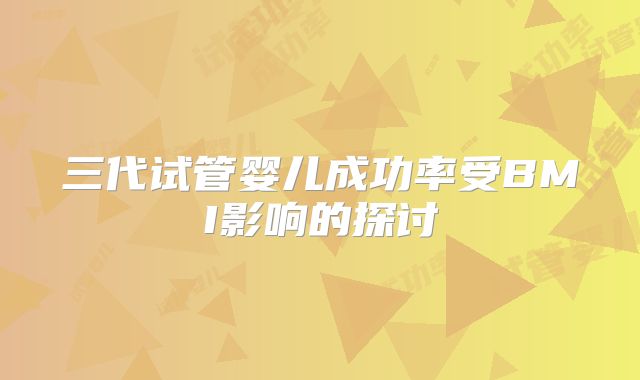 三代试管婴儿成功率受BMI影响的探讨