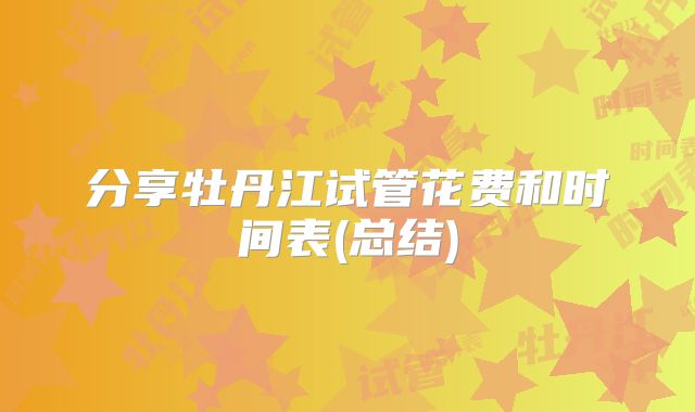 分享牡丹江试管花费和时间表(总结)