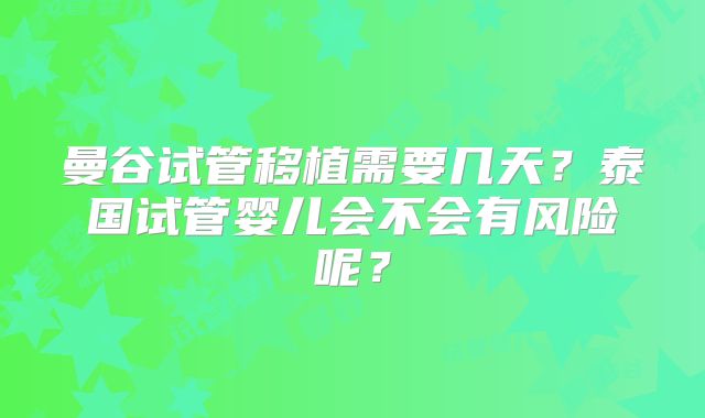 曼谷试管移植需要几天？泰国试管婴儿会不会有风险呢？