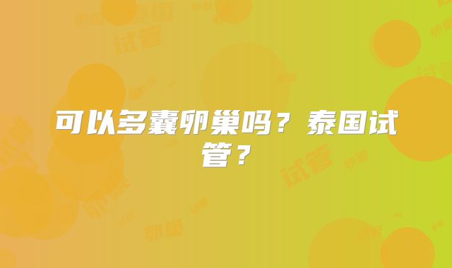 可以多囊卵巢吗?泰国试管?