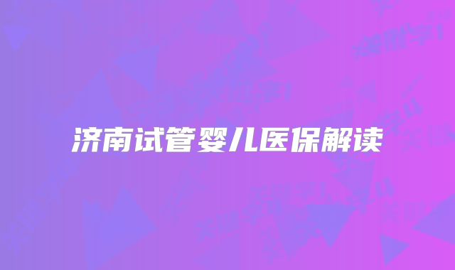 济南试管婴儿医保解读