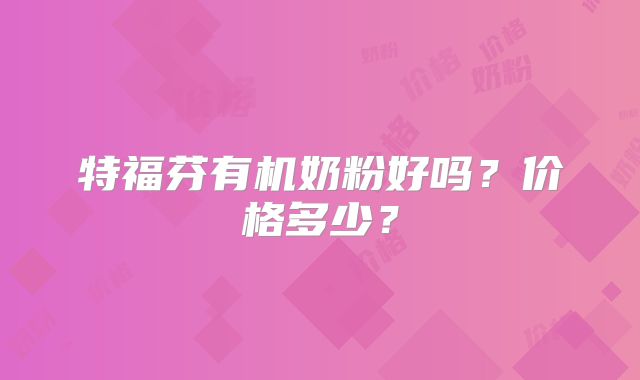 特福芬有机奶粉好吗？价格多少？