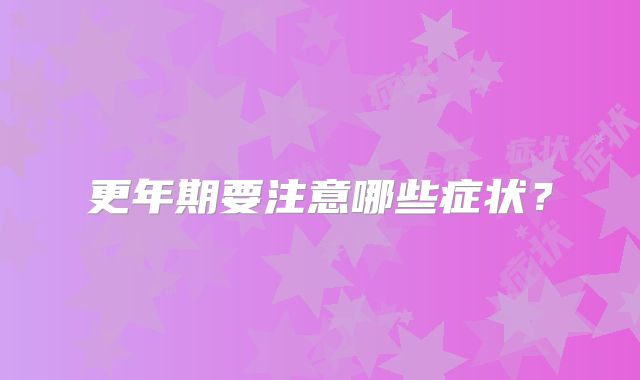 更年期要注意哪些症状？