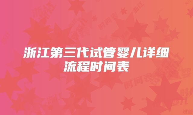 浙江第三代试管婴儿详细流程时间表