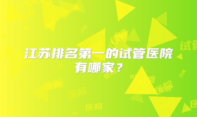 江苏排名第一的试管医院有哪家？