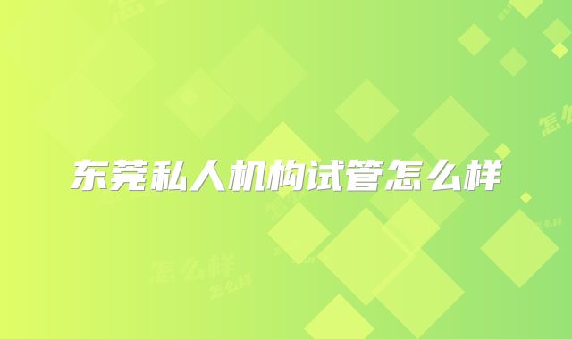东莞私人机构试管怎么样