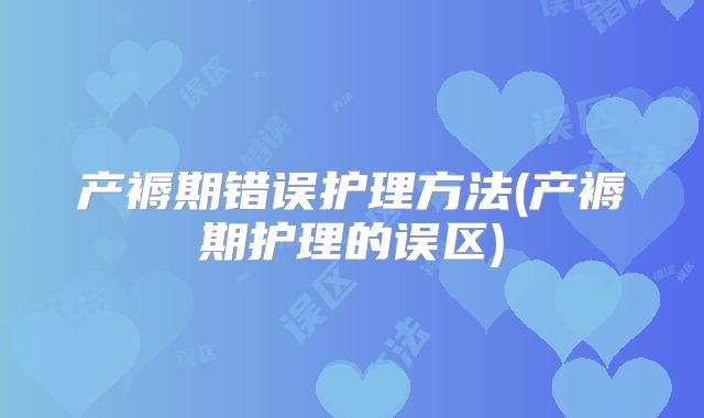产褥期错误护理方法(产褥期护理的误区)