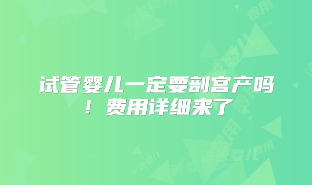试管婴儿一定要剖宫产吗！费用详细来了