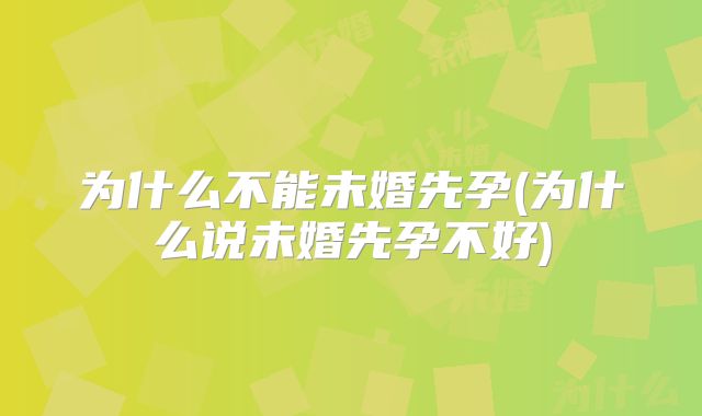 为什么不能未婚先孕(为什么说未婚先孕不好)