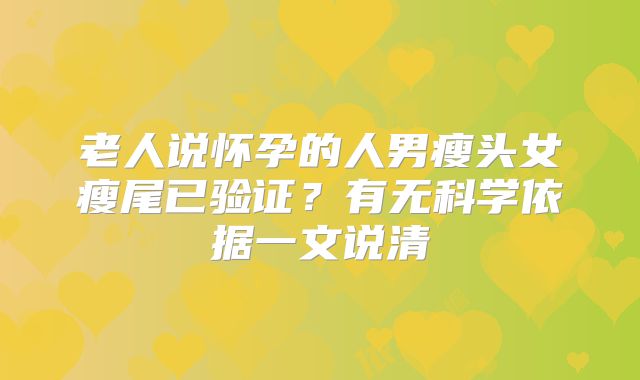 老人说怀孕的人男瘦头女瘦尾已验证？有无科学依据一文说清
