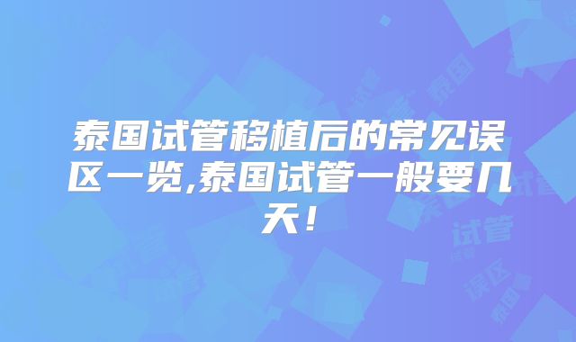 泰国试管移植后的常见误区一览,泰国试管一般要几天!