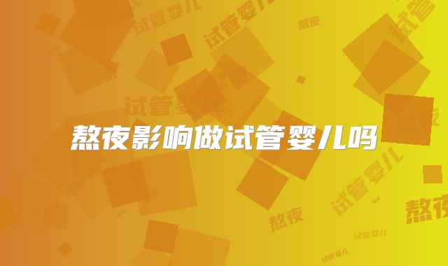 熬夜影响做试管婴儿吗