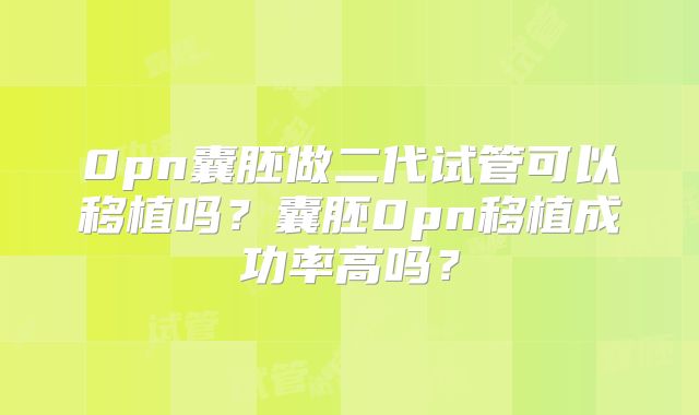 0pn囊胚做二代试管可以移植吗?囊胚0pn移植成功率高吗?
