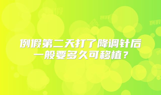 例假第二天打了降调针后一般要多久可移植？