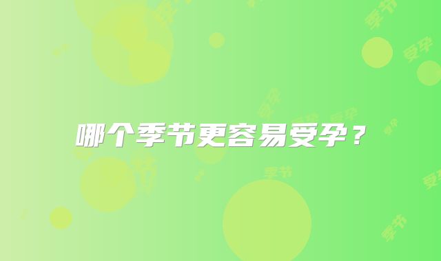 哪个季节更容易受孕?