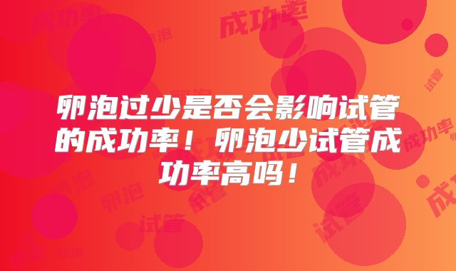 卵泡过少是否会影响试管的成功率!卵泡少试管成功率高吗!