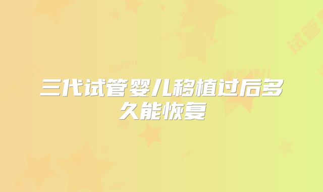 三代试管婴儿移植过后多久能恢复
