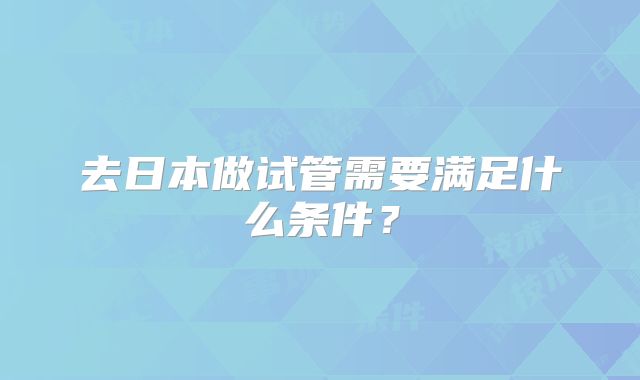 去日本做试管需要满足什么条件？