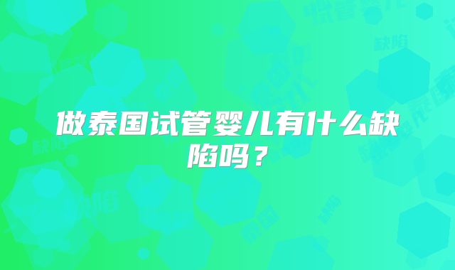 做泰国试管婴儿有什么缺陷吗？
