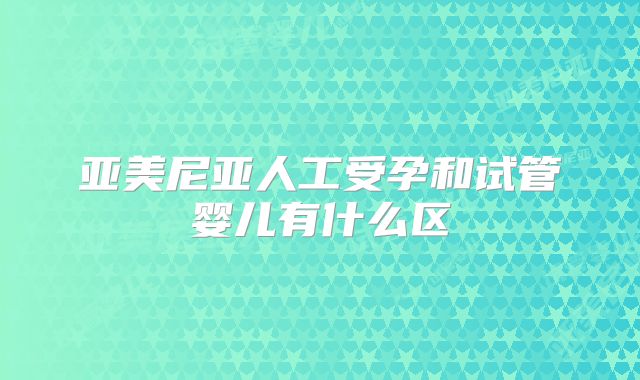 亚美尼亚人工受孕和试管婴儿有什么区
