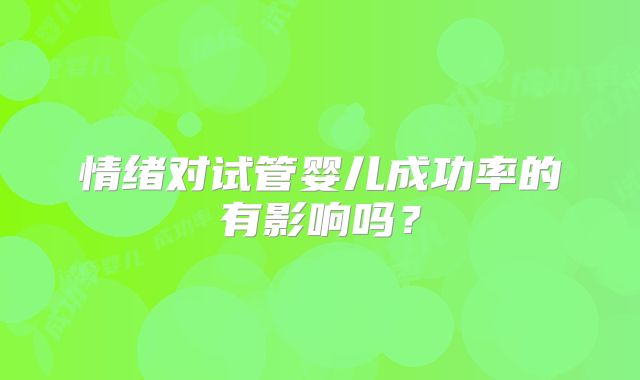 情绪对试管婴儿成功率的有影响吗？