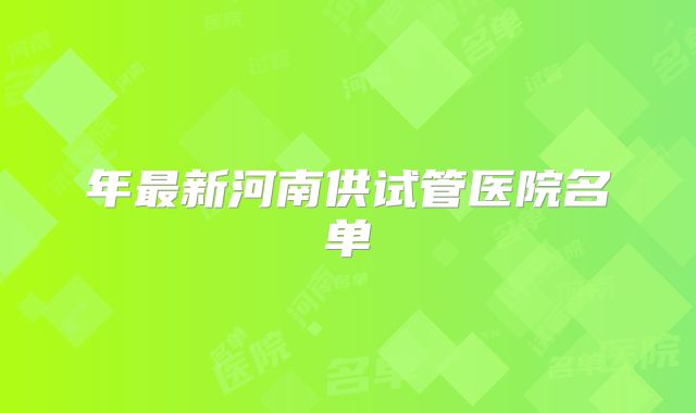 年最新河南供试管医院名单