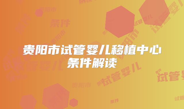贵阳市试管婴儿移植中心条件解读