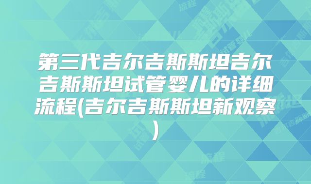 第三代吉尔吉斯斯坦吉尔吉斯斯坦试管婴儿的详细流程(吉尔吉斯斯坦新观察)