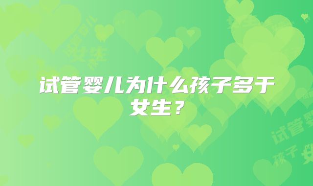 试管婴儿为什么孩子多于女生?