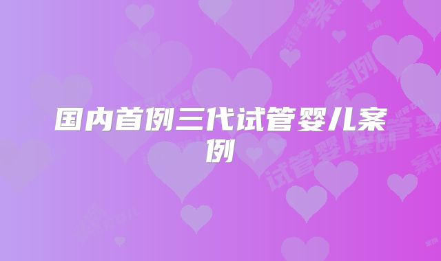 国内首例三代试管婴儿案例