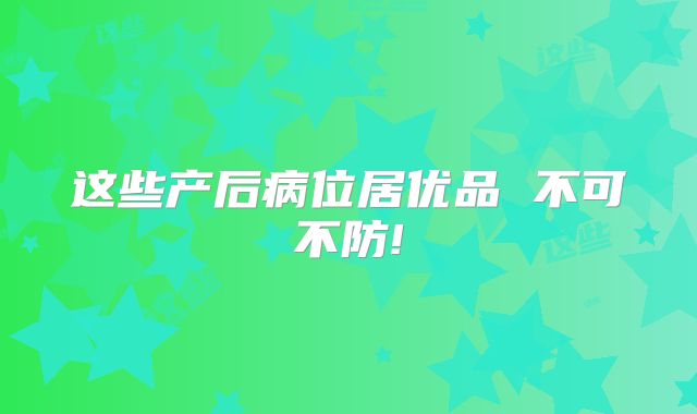 这些产后病位居优品 不可不防!