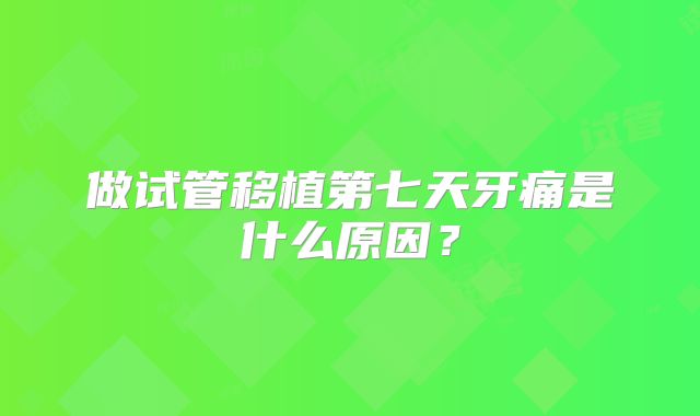 做试管移植第七天牙痛是什么原因？