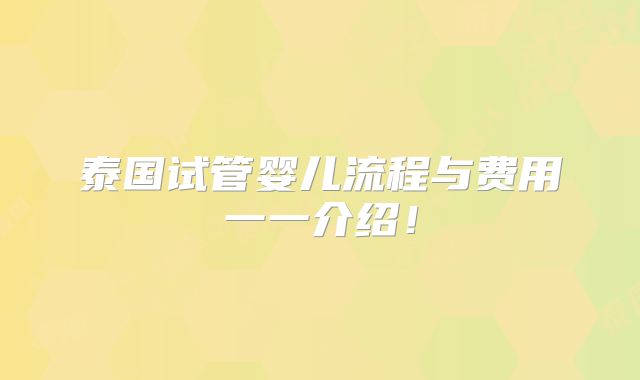 泰国试管婴儿流程与费用一一介绍！