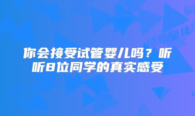 你会接受试管婴儿吗？听听8位同学的真实感受