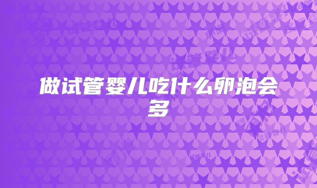 做试管婴儿吃什么卵泡会多