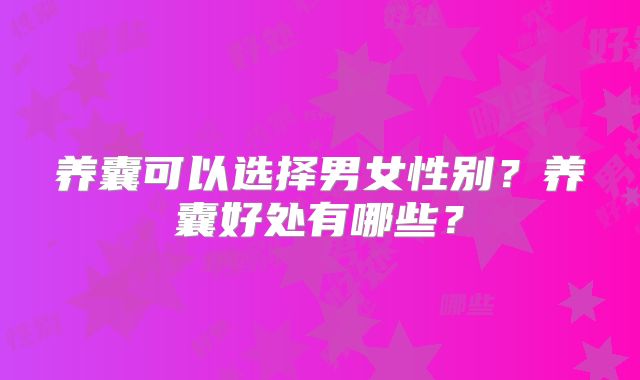 养囊可以选择男女性别？养囊好处有哪些？