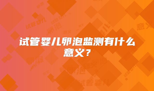 试管婴儿卵泡监测有什么意义?