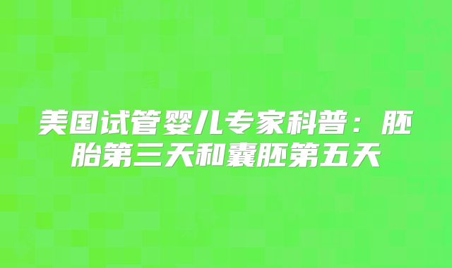 美国试管婴儿专家科普：胚胎第三天和囊胚第五天